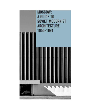 Книга «Москва: Путеводитель по советской модернистской архитектуре: 1955-1991» / на английском